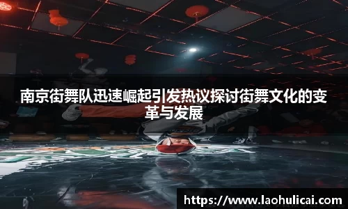 南京街舞队迅速崛起引发热议探讨街舞文化的变革与发展