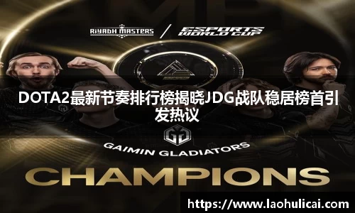 DOTA2最新节奏排行榜揭晓JDG战队稳居榜首引发热议