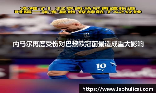 内马尔再度受伤对巴黎欧冠前景造成重大影响
